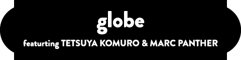 globe featurting TETSUYA KOMURO & MARC PANTHER